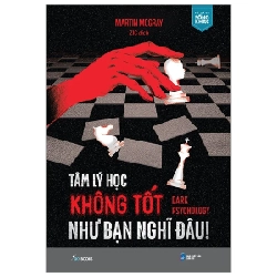 Tâm Lý Học Không Tốt Như Bạn Nghĩ Đâu! - Dark Psychology - Martin McGray 301336