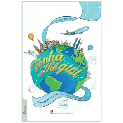 Từ Nhà Ra Thế Giới - Những Bước Chân Đầu Tiên Của Một Công Dân Toàn Cầu - Nhiều Tác Giả