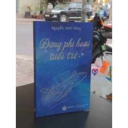 Đừng phí hoài tuổi trẻ - Nguyễn Anh Dũng