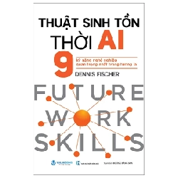 Thuật Sinh Tồn Thời AI - 9 Kỹ Năng Nghề Nghiệp Quan Trọng Nhất Trong Tương Lai - Dennis Fischer