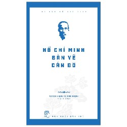 Di Sản Hồ Chí Minh - Hồ Chí Minh Bàn Về Cán Bộ - PGS TS Vũ Tình, TS Đặng Thị Minh Phượng 74579