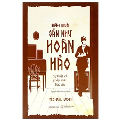 Những Người Gần Như Hoàn Hảo - Sự Thật Về Phép Màu Bắc Âu - Michael Booth