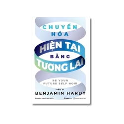 Chuyển hóa hiện tại bằng tương lai - Benjamin Hardy