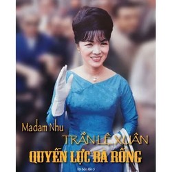 Madam Nhu Trần Lệ Xuân-Quyền Lực Bà Rồng