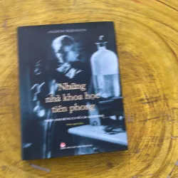 NHỮNG NHÀ KHOA HỌC TIÊN PHONG - thiên anh hùng ca về các khám phá- ANDREW ROBINSON