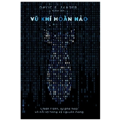 VŨ KHÍ HOÀN HẢO - - Chiến tranh, sự phá hoại và nỗi sợ trong kỷ nguyên mạng - David Sanger 2020 New 100% HCM.PO