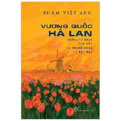 Vương Quốc Hà Lan - Những Từ Khóa Làm Nên Sự Thành Công Và Độc Đáo - Phạm Việt Anh 107967