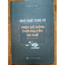 Nghệ thuật trang trí trên đồ đồng thời Nguyễn tại Huế L7 - 2022 - 221 trang LỊCH SỬ - CHÍNH TRỊ - TRIẾT HỌC ANTQ2012-138 Blogmeo040226