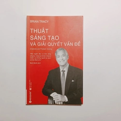 Thuật Sáng Tạo Và Giải Quyết Vấn Đề - Brian Tracy
