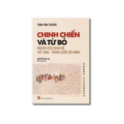 Chinh chiến và từ bỏ - Nghiên cứu quan hệ Việt Nam - Trung Quốc đời Minh - Trịnh Vĩnh Thường