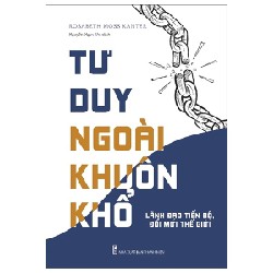 Tư Duy Ngoài Khuôn Khổ - Lãnh Đạo Tiến Bộ, Đổi Mới Thế Hệ - Rosabeth Moss Kanter 160478