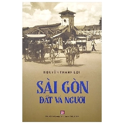 (TẶNG BOOKMARK) Sài Gòn đất và người (TB2020) - Nguyễn Thanh Lợi - 2020
