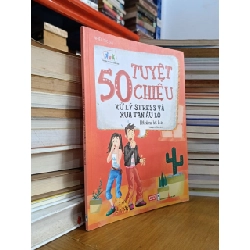 50 Tuyệt chiêu xử lý stress và xua tan âu lo: Hết stress, hết lo âu  - Nhiều tác giả (Thanh Hường dịch)