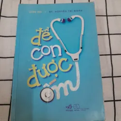 Cẩm nang nuôi dạy con- ĐỂ CON ĐƯỢC ỐM. Tg Bác sỹ Ng. Trí Đoàn& Uyên Bùi
