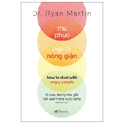 Thu Phục Người Nóng Giận - 10 Mẹo Tâm Lý Hóa Giải Cơn Giận Trong Cuộc Sống - Dr. Ryan Martin