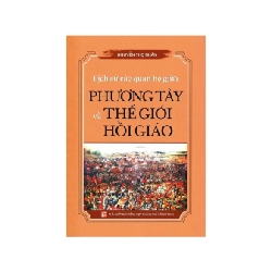 Lịch Sử Các Quan Hệ Giữa Phương Tây Và Thế Giới Hồi Giáo - Nguyễn Thọ Nhân LỊCH SỬ - CHÍNH TRỊ - TRIẾT HỌC Rebooks.vn