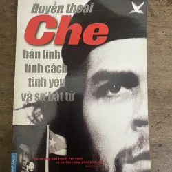 Huyền thoại Che - Bản lĩnh, tính cách, tình yêu và sự bất tử