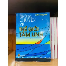 Những chuyện về thế giới Tâm linh - Trần Ngọc Lân TÂM LINH - TÔN GIÁO - THIỀN VAVO0810