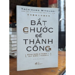 BẮT CHƯỚC ĐỂ THÀNH CÔNG - TACHIKAWA MITSUAKI