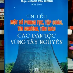 Tìm hiểu một số phong tục, tập quán, tín ngưỡng, tôn giáo các dân tộc vùng Tây Nguyên