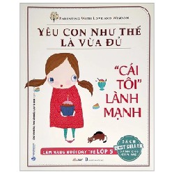 Yêu Con Như Thế Là vừa Đủ - "Cái Tôi" Lành Mạnh (Cẩm Nang Nuôi Dạy Trẻ Lớp 5) - Chu Vĩnh Tân, Tôn Văn Hiếu, Lưu Tú Anh