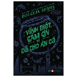 Vĩnh biệt, cảm ơn vì đã cho ăn cá - Douglas Adams 2023 New 100% HCM.PO 29497