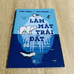 LÀM MÁT TRÁI ĐẤT 50 cách giảm ô nhiễm và bảo vệ địa cầu