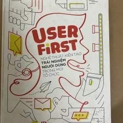 User First Nghệ Thuật Kiến Tạo Trải Nghiệm Người Dùng Trọng Mọi Tổ Chức