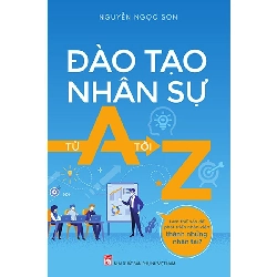 Đào tạo nhân sự từ A đến Z,85 - Nguyễn Ngọc Sơn - 2023 - KINH TẾ - PHÁP LUẬT - KHOA HỌC - VĂN HÓA XH