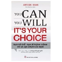 You Can, You Will - It's Your Choice - Bạn Có Thể, Bạn Sẽ Thành Công, Đó Là Sự Lựa Chọn Của Bạn - Arfeen Khan ASB.PO Oreka Blogmeo 230225