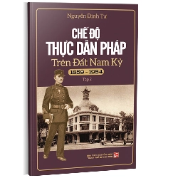 Chế độ thực dân Pháp trên đất nam kỳ 1859 - 1954 T2 (TB2018) mới 100% Nguyễn Đình Tư 2018 HCM.PO