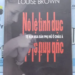 Sách: Nô Lệ Tình Dục - Tệ nạn buôn bán phụ nữ ở Châu Á - TG: Louis Brown (A3)
