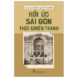 Hồi ức Sài Gòn thời chiến tranh - LS Triệu Quốc Mạnh 2023 New 100% HCM.PO 344478