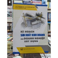 Kế hoạch sản xuất kinh doanh của doanh nghiệp xây dựng - Pgs. Ts. Bùi Mạnh Hùng