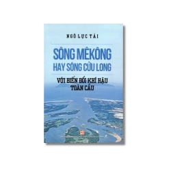 Sông Mê Kông hay sông Cửu Long với biến đổi khí hậu toàn cầu - Ngô Lực Tải