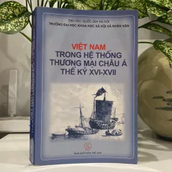 VIỆT NAM TRONG HỆ THỐNG THƯƠNG MẠI CHÂU Á THẾ KỶ XVI-XVII (XB 2007)
