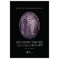 Siêu Hình Tình Yêu - Siêu Hình Sự Chết - Arthur Schopenhauer (Mới 100%) Triết học, Nhã Nam - SÁCH ĐẠI HỌC