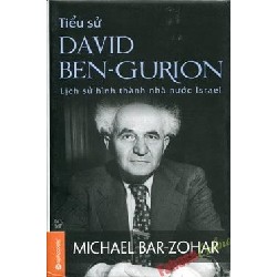 Tiểu Sử David Ben-Gurion - Lịch Sử Hình Thành Nhà Nước Israel (Bìa Cứng) - Michael Bar Zohar