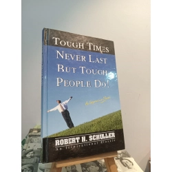 Tough Times Never Last But Tough People Do - Robert H. Schuller