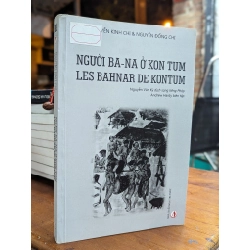 NGƯỜI BA-NA Ở KON TUM - NGUYỄN KINH CHI & NGUYỄN ĐỔNG CHI ( SÁCH NHÀ NƯỚC ĐẶT HÀNG ) 158766