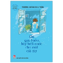 Viết Cho Những Điều Bé Nhỏ - Khi Quá Buồn Hãy Tưới Nước Cho Một Cái Cây - Trương Huỳnh Như Trân