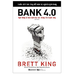 Bank 4.0 - Ngân Hàng Số: Giao Dịch Mọi Nơi, Không Chỉ Ở Ngân Hàng - Brett King 68410