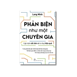 Phản biện như một chuyên gia - Lập luận sắc bén và tư duy hiệu quả - Lang Minh