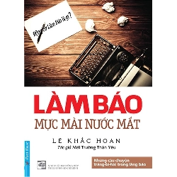 Làm Báo - Mực Mài Nước Mắt - Lê Khắc Hoan ASB.PO Oreka Blogmeo 230225