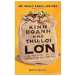 Kinh Doanh Nhỏ Thu Lợi Lớn - Dr. Rusly Abdullah Ph. D. 114613