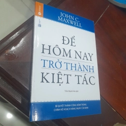 John C. Maxwell - ĐỂ HÔM NAY TRỞ THÀNH KIỆT TÁC