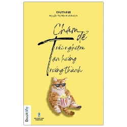 “Chậm” Để Trải Nghiệm, “Chậm” Để Tận Hưởng, “Chậm” Để Trưởng Thành - Chu Thanh