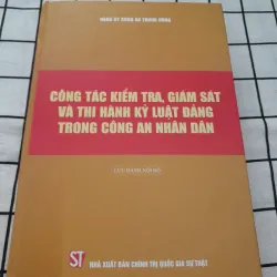 Sách chuyên khảo- CÔNG TÁC KIỂM TRA, GIÁM SÁT VÀ THI HÀNH KỶ LUẬT TRONG CÔNG AN NHÂN DÂN.