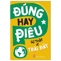 Đúng Hay Điêu - Sự Thật Về Trái Đất - Sonya Newland (Mới 100%) Kiến thức bách khoa, NXB Kim Đồng - SÁCH ĐẠI HỌC