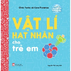 Bộ sách vỡ lòng về khoa học - Vật lí hạt nhân cho trẻ em - Chris Ferre